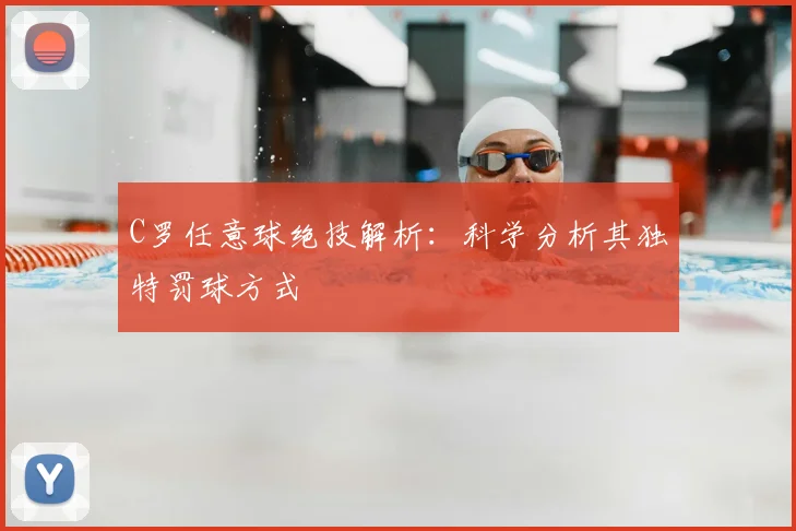 C罗任意球绝技解析：科学分析其独特罚球方式