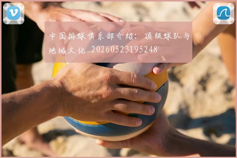 中国排球俱乐部介绍：顶级球队与地域文化_20260523195248