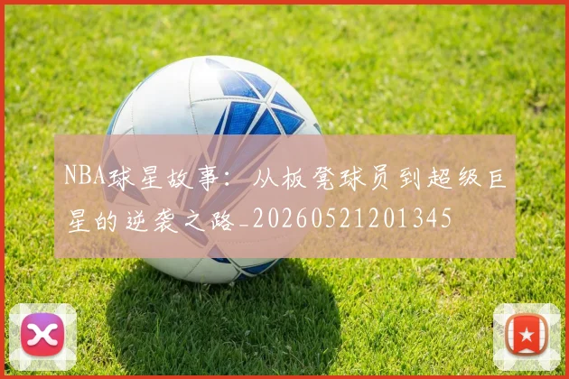 NBA球星故事：从板凳球员到超级巨星的逆袭之路_20260521201345