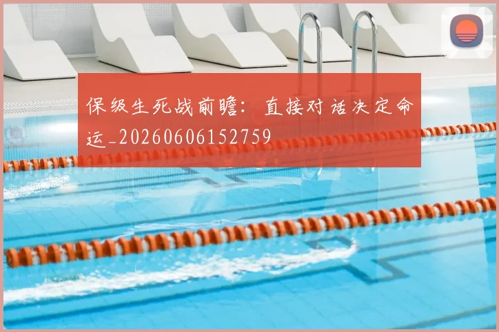 保级生死战前瞻：直接对话决定命运_20260606152759