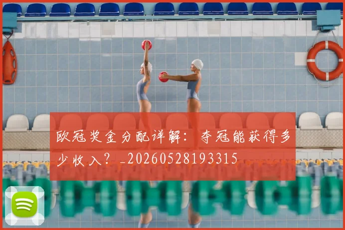 欧冠奖金分配详解：夺冠能获得多少收入？_20260528193315