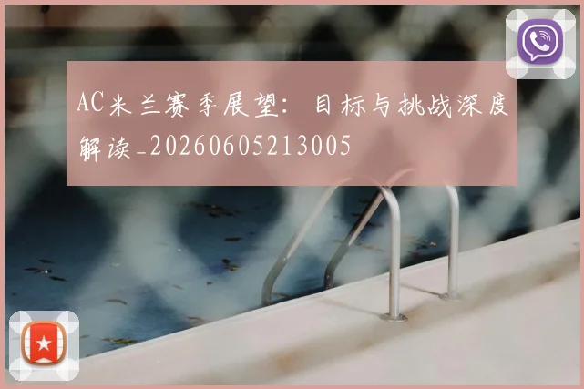 AC米兰赛季展望：目标与挑战深度解读_20260605213005