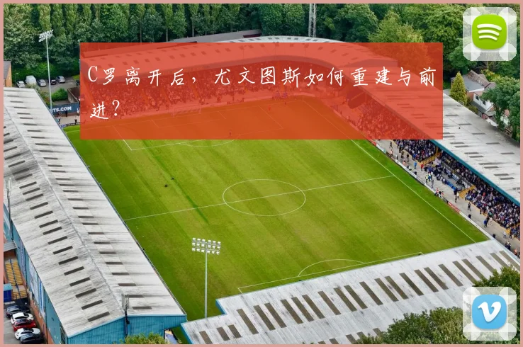 C罗离开后,尤文图斯如何重建与前进?