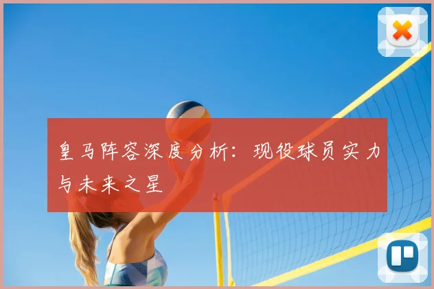 皇马阵容深度分析:现役球员实力与未来之星