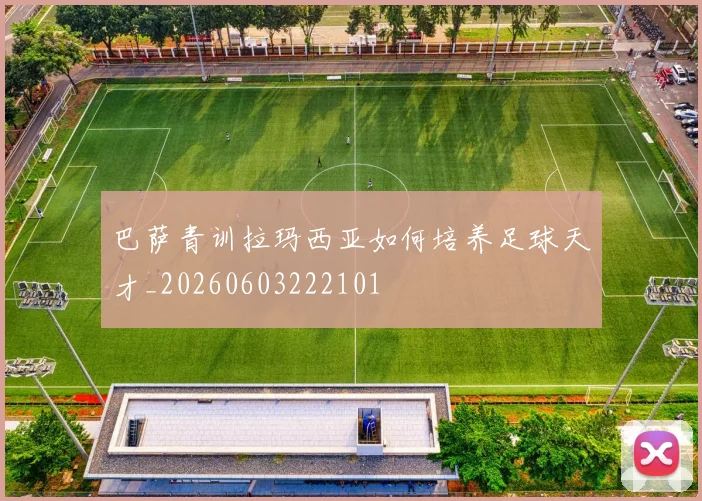 巴萨青训拉玛西亚如何培养足球天才_20260603222101