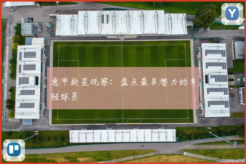 意甲新星观察:盘点最具潜力的年轻球员