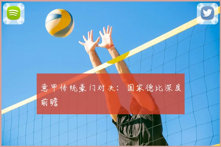 意甲传统豪门对决:国家德比深度前瞻