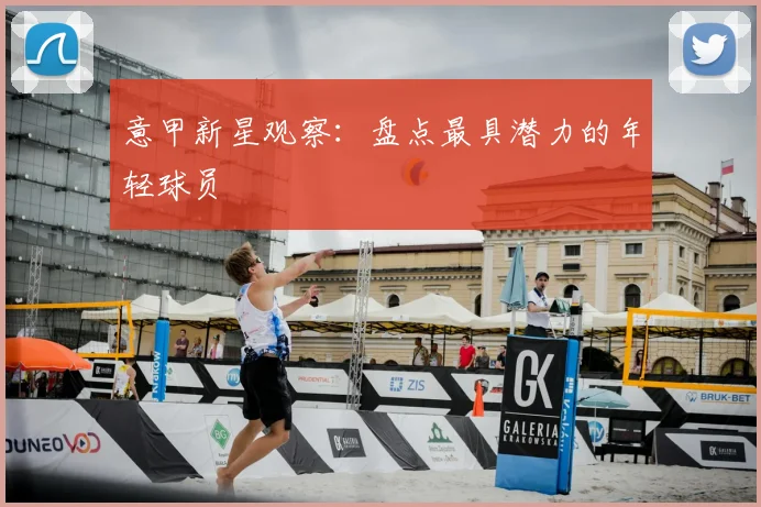 意甲新星观察:盘点最具潜力的年轻球员